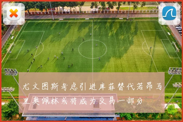 尤文图斯考虑引进库菲替代若昂马里奥佩林或将成为交易一部分