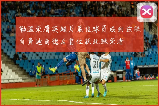勒温荣膺英超月最佳球员成利兹联自费迪南德后首位获此殊荣者
