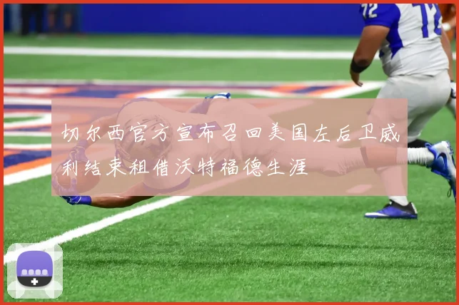 切尔西官方宣布召回美国左后卫威利结束租借沃特福德生涯