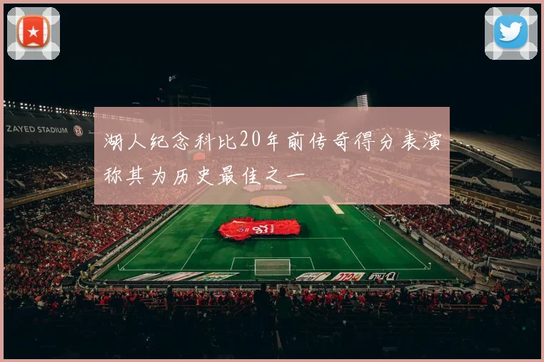 湖人纪念科比20年前传奇得分表演称其为历史最佳之一